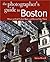 Photographing Boston: Where to Find Perfect Shots and How to Take Them (The Photographer's Guide)