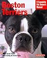 Boston Terriers: Everything About Purchase, Care, Behavior, and Training (Complete Pet Owner's Manual) Boston Terriers: Everything About Purchase, Care, Behavior, and Training (Complete Pet Owner's Manual)