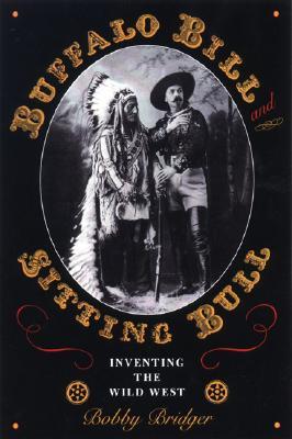 Buffalo Bill and Sitting Bull: Inventing the Wild West (M K BROWN RANGE LIFE SERIES)