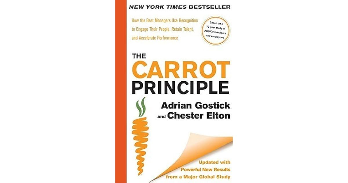 The Carrot Principle How the Best Managers Use Recognition to Engage