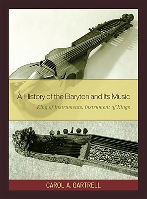 A History of the Baryton and Its Music: King of Instruments, Instrument of Kings (Hardcover)