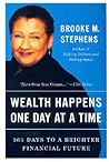 Wealth Happens One Day at a Time: 365 Days to a Brighter Financial Future – Expert Strategies for Eliminating Debt and Building Lasting Independence