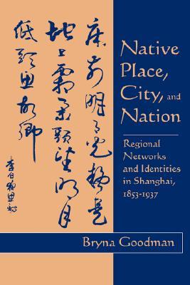 Native Place, City, and Nation: Regional Networks and Identities in Shanghai, 1853–1937 (Hardcover)