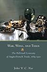 War, Wine, and Taxes by John V.C. Nye