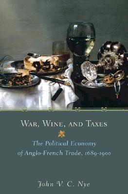 War, Wine, and Taxes: The Political Economy of Anglo-French Trade, 1689–1900 (Hardcover)
