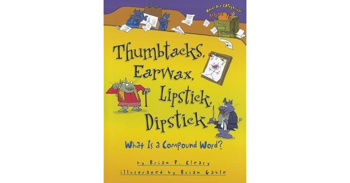 Thumbtacks, Earwax, Lipstick, Dipstick What Is a Compound Word? by