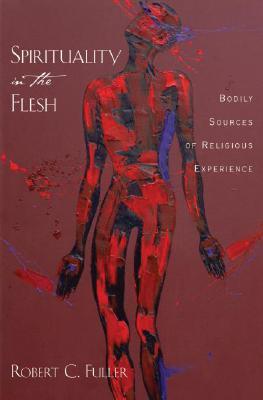 Spirituality in the Flesh: Bodily Sources of Religious Experiences (Hardcover)