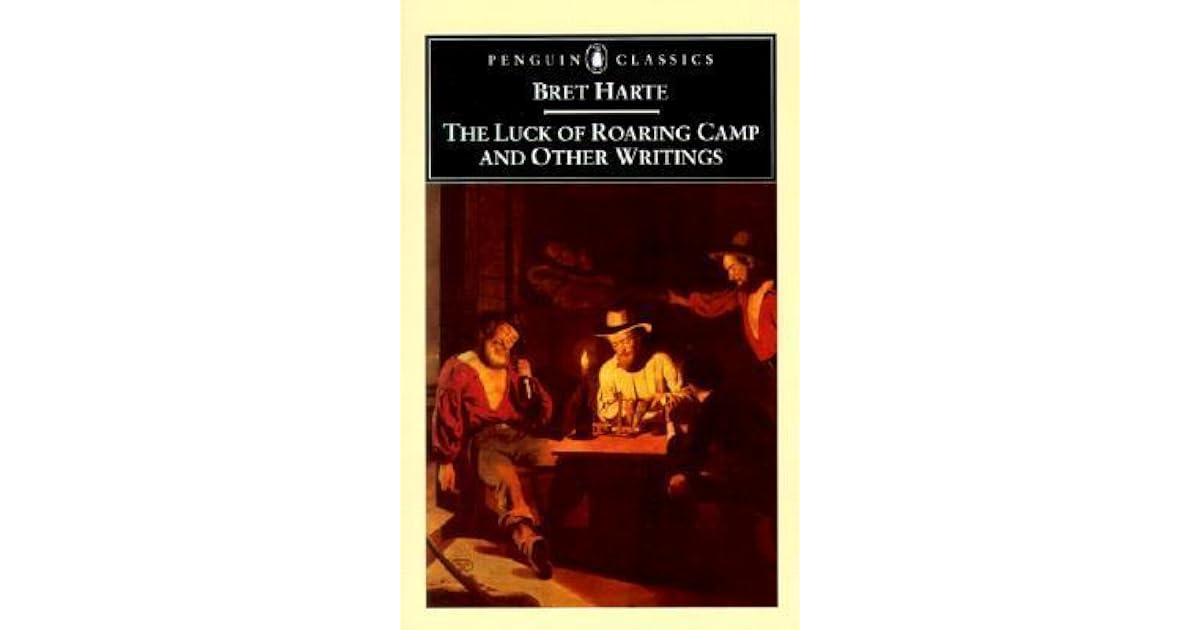 The Luck of Roaring Camp and Other Writings by Bret Harte