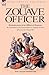 The Zouave Officer: Reminiscences of an Officer of Zouaves-the 2nd Zouaves of the Second Empire on Campaign in North Africa and the Crimean War