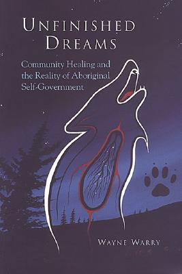 Unfinished Dreams: Community Healing and the Reality of Aboriginal Self-Government (Paperback)