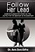 Follow Her Lead: Leadership Lessons For Women As They Journey From The Backroom to the Boardroom