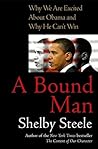 A Bound Man: Why We Are Excited About Obama and Why He Can't Win