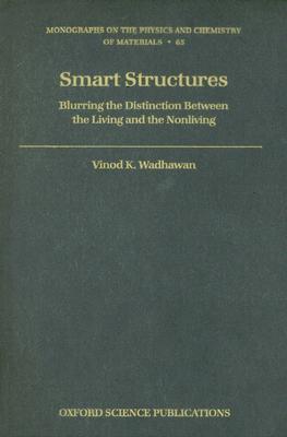 Smart Structures: Blurring the Distinction Between the Living and the Nonliving (Monographs on the Physics and Chemistry of Materials)