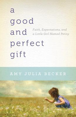 Good and Perfect Gift, A: Faith, Expectations, and a Little Girl Named Penny (Paperback)