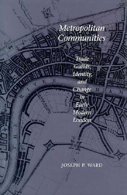 Metropolitan Communities: Trade Guilds, Identity, and Change in Early Modern London (Hardcover)