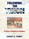 Following the Vision - A History of Baptists in Honduras