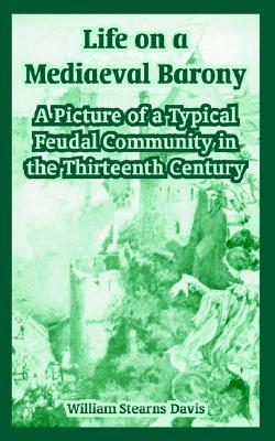 Life on a Mediaeval Barony: A Picture of a Typical Feudal Community in the Thirteenth Century (Paperback)