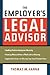The Employer's Legal Advisor: Handling Problem Employees Effectively, Knowing When and How to Work With an Attorney, Staying Out of Court--or Winning Your Case If You Get There