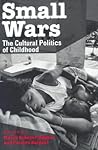 Small Wars: The Cultural Politics of Childhood Small Wars: The Cultural Politics of Childhood