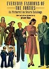 Everyday Fashions of the Forties As Pictured in Sears Catalogs by JoAnne Olian Everyday Fashions of the Forties As Pictured in Sears Catalogs by JoAnne Olian