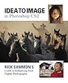 Idea to Image in Photoshop CS2: Rick Sammon's Guide to Enhancing Your Digital Photographs