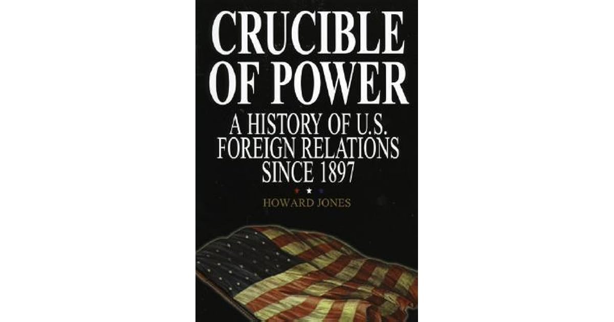 Crucible of Power A History of American Foreign Relations from 1897 by