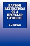 Random Reflections of A Recycled Catholic