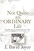 Not Quite an Ordinary Life: The Memories of an Ordinary Man Who Lived a Somewhat Extraordinary Life