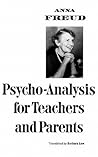 Psycho-Analysis for Teachers and Parents Psycho-Analysis for Teachers and Parents