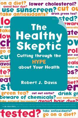The Healthy Skeptic: Cutting through the Hype about Your Health (Hardcover)