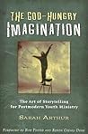 The God-Hungry Imagination: The Art of Storytelling for Postmodern Youth Ministry The God-Hungry Imagination: The Art of Storytelling for Postmodern Youth Ministry