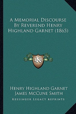 A Memorial Discourse By Reverend Henry Highland Garnet (1865)
