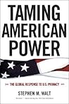 Taming American Power by Stephen M. Walt