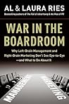 War in the Boardroom: Why Left-Brain Management and Right-Brain Marketing Don't See Eye-to-Eye--and What to Do About It