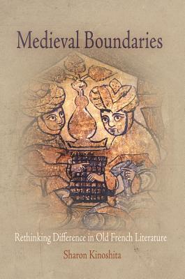 Medieval Boundaries: Rethinking Difference in Old French Literature (The Middle Ages Series)