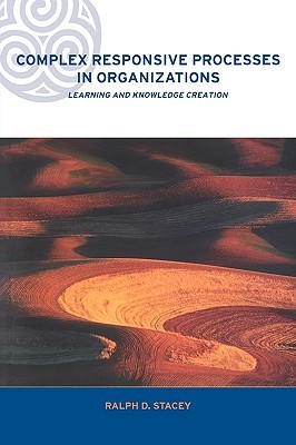 Complex Responsive Processes in Organizations: Learning and Knowledge Creation (Complexity and Emergence in Organizations)