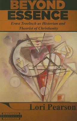 Beyond Essence: Ernst Troeltsch as Historian and Theorist of Christianity (Harvard Theological Studies)