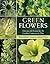 Green Flowers: Unexpected Beauty for the Garden, Container or Vase