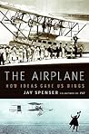 The Airplane: How Ideas Gave Us Wings The Airplane: How Ideas Gave Us Wings