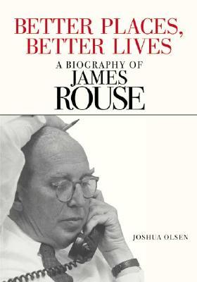 Better Places, Better Lives: A Biography of James Rouse (Hardcover)