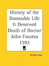 History of the Damnable Life and Deserved Death of Doctor John Faustus: Together with the Second Report of Faustus, Containing His Appearances and the Deeds of Wagner History of the Damnable Life and Deserved Death of Doctor John Faustus: Together with the Second Report of Faustus, Containing His Appearances and the Deeds of Wagner