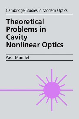 Theoretical Problems in Cavity Nonlinear Optics (Cambridge Studies in Modern Optics, Series Number 21)