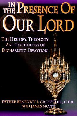 In the Presence of Our Lord: The History, Theology, and Psychology of Eucharistic Devotion (Paperback)