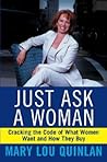 Just Ask a Woman: Cracking the Code of What Women Want and How They Buy Just Ask a Woman: Cracking the Code of What Women Want and How They Buy