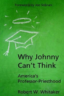 Why Johnny Can't Think: America's Professor-Priesthood (Paperback)