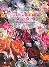 The Ultimate Rose Book (Including Miniature, and Wild-All Shown in Color and Selected for Their Beauty, Fragrance, and)
