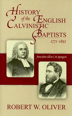 History of the English Calvinistic Baptists 1771-1892: From John Gill to C.H. Spurgeon (Hardcover)