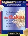 The Beginner's Guide to the Chakras by Anodea Judith