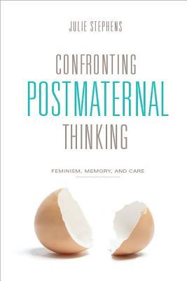 Confronting Postmaternal Thinking: Feminism, Memory, and Care (Hardcover)