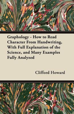 Graphology - How to Read Character from Handwriting, with Full Explanation of the Science, and Many Examples Fully Analyzed (Paperback)
